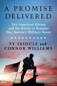 bokomslag A Promise Delivered: Ten American Heroes and the Battle to Rename Our Nation's Military Bases