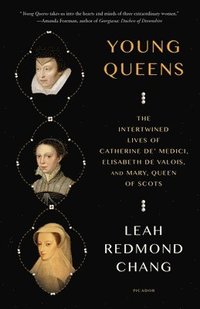 bokomslag Young Queens: The Intertwined Lives of Catherine De' Medici, Elisabeth de Valois, and Mary, Queen of Scots