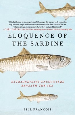 Bill François - Eloquence of the Sardine: Extraordinary Encounters Beneath the Sea, Häftad