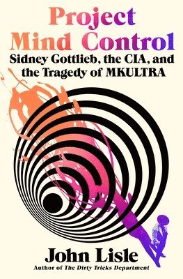 Project Mind Control: Sidney Gottlieb, the Cia, and the Tragedy of Mkultra 1