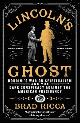 Lincoln's Ghost: Houdini's War on Spiritualism and the Dark Conspiracy Against the American Presidency