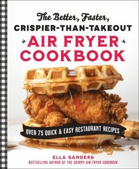 bokomslag The Better, Faster, Crispier-than-Takeout Air Fryer Cookbook