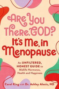bokomslag Are You There, God? It's Me, in Menopause: An Unfiltered, Honest Guide to Midlife Hormones, Health, and Happiness