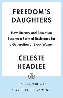 Freedom's Daughters: How a Generation of Black Women Resisted Oppression Through Literacy and Education