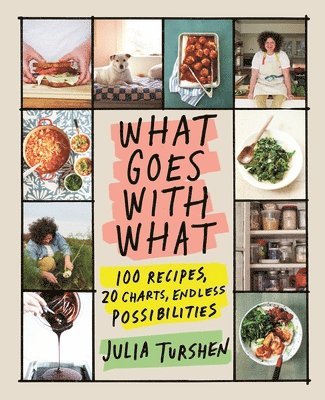 What Goes with What: 100 Recipes, 20 Charts, Endless Possibilities 1