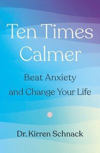 bokomslag Ten Times Calmer: Beat Anxiety and Change Your Life