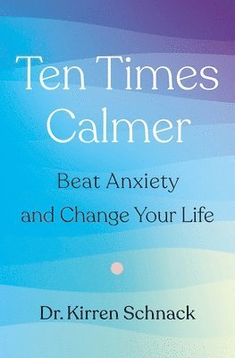 bokomslag Ten Times Calmer: Beat Anxiety and Change Your Life