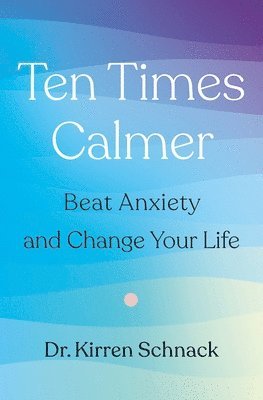 Kirren Schnack, Schnack - Ten Times Calmer: Beat Anxiety and Change Your Life, Häftad