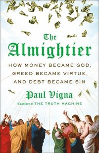 bokomslag The Almightier: How Money Became God, Greed Became Virtue, and Debt Became Sin