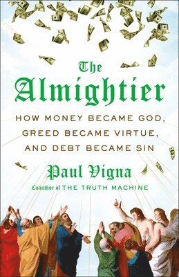 bokomslag The Almightier: How Money Became God, Greed Became Virtue, and Debt Became Sin