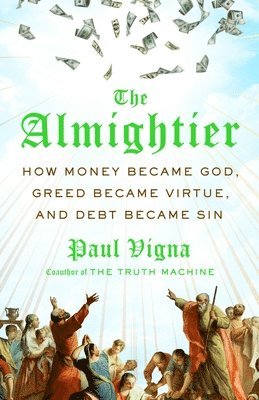 The Almightier: How Money Became God, Greed Became Virtue, and Debt Became Sin 1