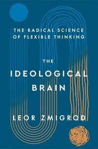 bokomslag The Ideological Brain: The Radical Science of Flexible Thinking