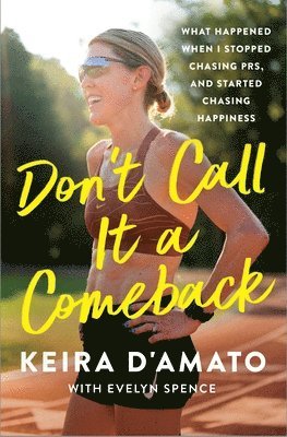 Keira D'Amato - Don't Call It a Comeback: What Happened When I Stopped Chasing Prs, and Started Chasing Happiness, Inbunden