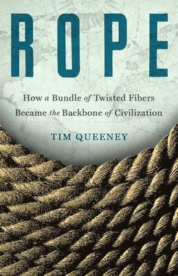 Rope: How a Bundle of Twisted Fibers Became the Backbone of Civilization 1