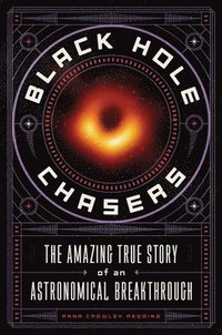 bokomslag Black Hole Chasers: The Amazing True Story of an Astronomical Breakthrough