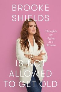 bokomslag Brooke Shields Is Not Allowed to Get Old