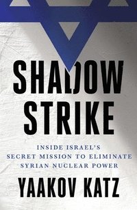 bokomslag Shadow Strike: Inside Israel's Secret Mission to Eliminate Syrian Nuclear Power