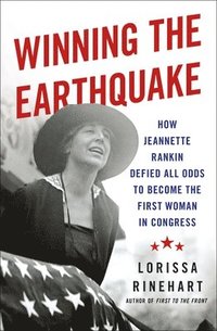 bokomslag Winning the Earthquake: How Jeannette Rankin Defied All Odds to Become the First Woman in Congress