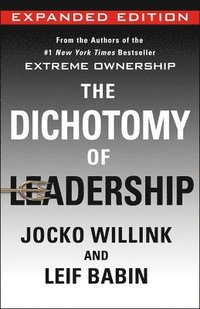 bokomslag The Dichotomy of Leadership: Balancing the Challenges of Extreme Ownership to Lead and Win (Expanded Edition)