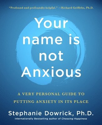 bokomslag Your Name Is Not Anxious: A Very Personal Guide to Putting Anxiety in Its Place