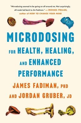 James Fadiman, Jordan Gruber - Microdosing for Health, Healing, and Enhanced Performance, Inbunden