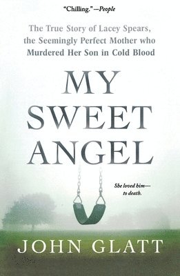 bokomslag My Sweet Angel: The True Story of Lacey Spears, the Seemingly Perfect Mother Who Murdered Her Son in Cold Blood
