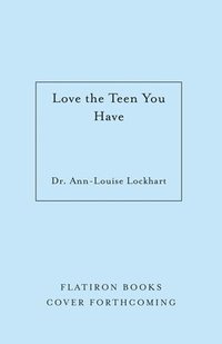 bokomslag Love the Teen You Have: A Practical Guide to Transforming Conflict Into Connection