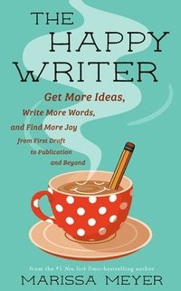 bokomslag The Happy Writer: Get More Ideas, Write More Words, and Find More Joy from First Draft to Publication and Beyond