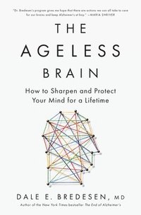 bokomslag The Ageless Brain: How to Sharpen and Protect Your Mind for a Lifetime