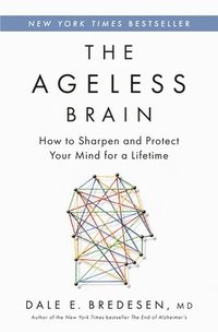 bokomslag The Ageless Brain: How to Sharpen and Protect Your Mind for a Lifetime