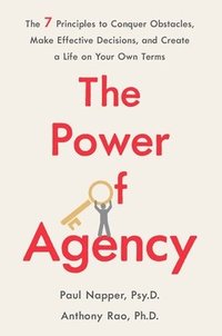 bokomslag The Power of Agency: The 7 Principles to Conquer Obstacles, Make Effective Decisions, and Create a Life on Your Own Terms