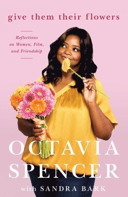 Octavia Spencer - Give Them Their Flowers, Inbunden