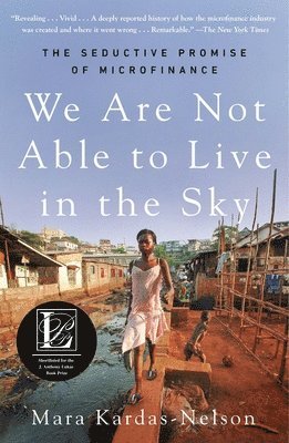Mara Kardas-Nelson - We Are Not Able to Live in the Sky: The Seductive Promise of Microfinance, Häftad