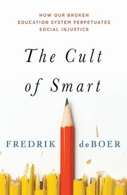 bokomslag The Cult of Smart: How Our Broken Education System Perpetuates Social Injustice