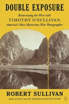 bokomslag Double Exposure: Resurveying the West with Timothy O'Sullivan, America's Most Mysterious War Photographer