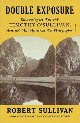 Double Exposure: Resurveying the West with Timothy O'Sullivan, America's Most Mysterious War Photographer 1