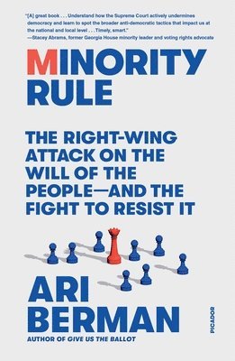 Minority Rule: The Right-Wing Attack on the Will of the People--And the Fight to Resist It 1