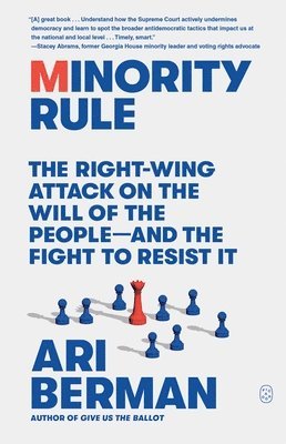 Ari Berman - Minority Rule: The Right-Wing Attack on the Will of the People--And the Fight to Resist It, Häftad