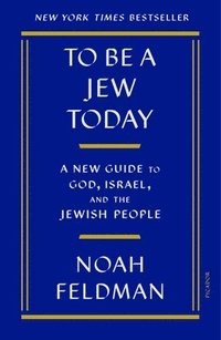 bokomslag To Be a Jew Today: A New Guide to God, Israel, and the Jewish People
