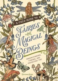 bokomslag A Field Guide to Fairies and Magical Beings: Understanding, Finding, and Protecting Fae