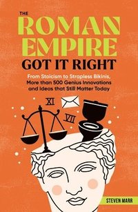 bokomslag The Roman Empire Got It Right: From Stoicism to Strapless Bikinis, More Than 500 Genius Innovations and Ideas That Still Matter Today