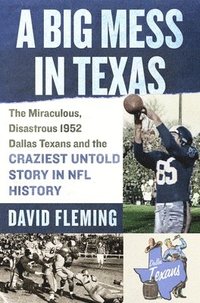 bokomslag A Big Mess in Texas: The Miraculous, Disastrous 1952 Dallas Texans and the Craziest Untold Story in NFL History