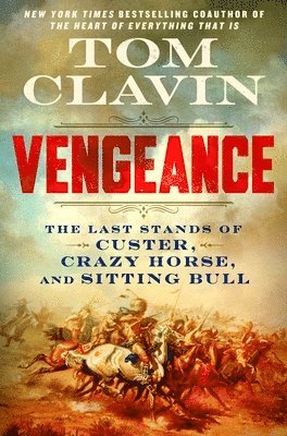 Tom Clavin - Vengeance: The Last Stands of Custer, Crazy Horse, and Sitting Bull, Inbunden