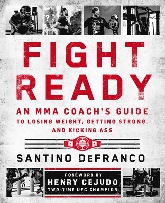 Fight Ready: An Mma Coach's Guide to Losing Weight, Getting Strong, and Kicking Ass