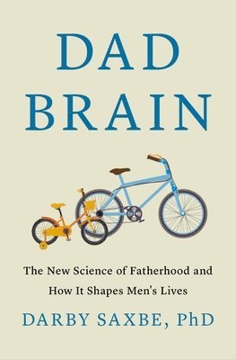Darby Saxbe - Dad Brain: The New Science of Fatherhood and How It Shapes Men's Lives, Inbunden
