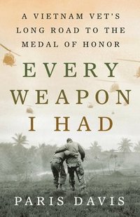 bokomslag Every Weapon I Had: A Vietnam Vet's Long Road to the Medal of Honor