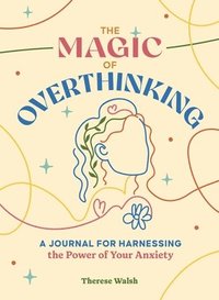 bokomslag The Magic of Overthinking: A Journal for Harnessing the Power of Your Anxiety