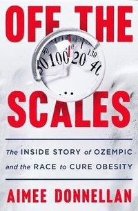 bokomslag Off the Scales: The Inside Story of Ozempic and the Race to Cure Obesity