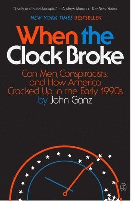 John Ganz - When the Clock Broke: Con Men, Conspiracists, and How America Cracked Up in the Early 1990s, Häftad