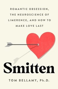 bokomslag Smitten: Romantic Obsession, the Neuroscience of Limerence, and How to Make Love Last